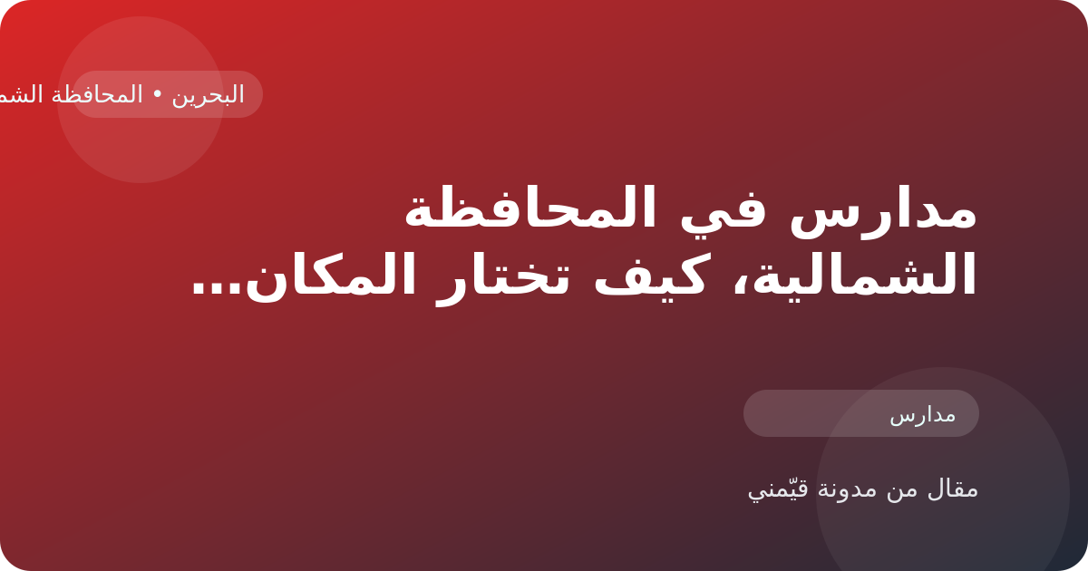 مدارس في المحافظة الشمالية، كيف تختار المكان الأنسب داخل البحرين