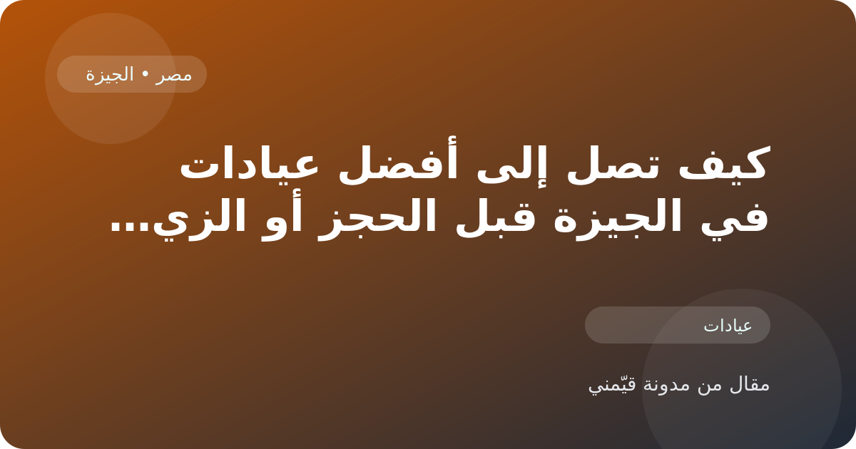 كيف تصل إلى أفضل عيادات في الجيزة قبل الحجز أو الزيارة في مصر