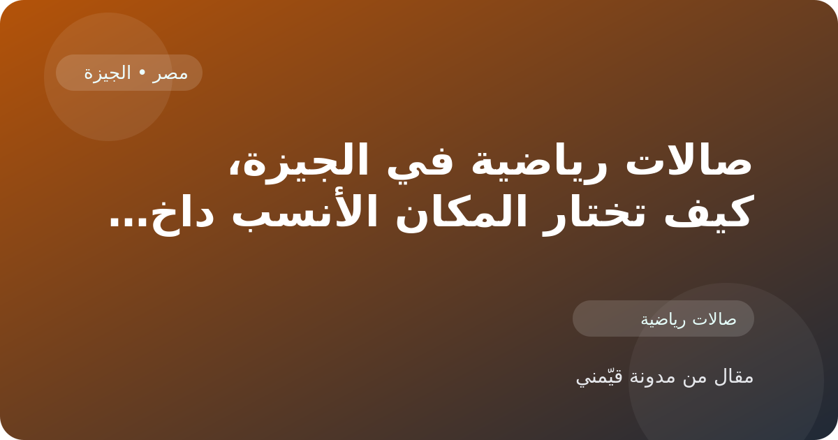 صالات رياضية في الجيزة، كيف تختار المكان الأنسب داخل مصر