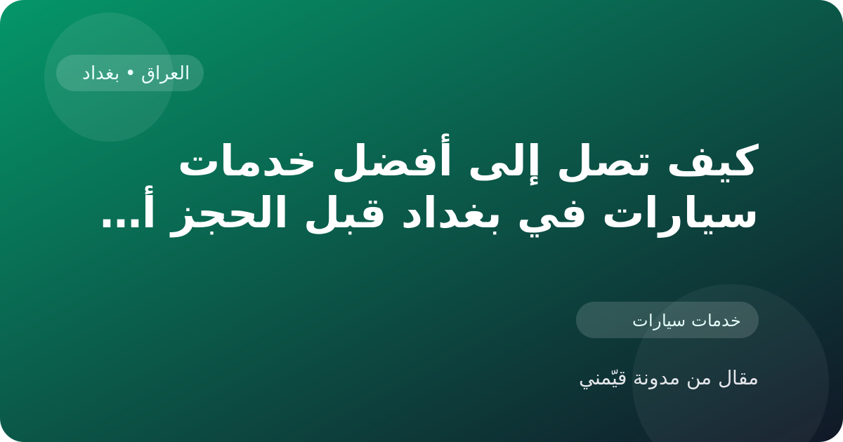 كيف تصل إلى أفضل خدمات سيارات في بغداد قبل الحجز أو الزيارة في العراق