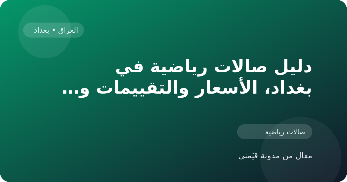 دليل صالات رياضية في بغداد، الأسعار والتقييمات وأفضل طريقة للاختيار في العراق