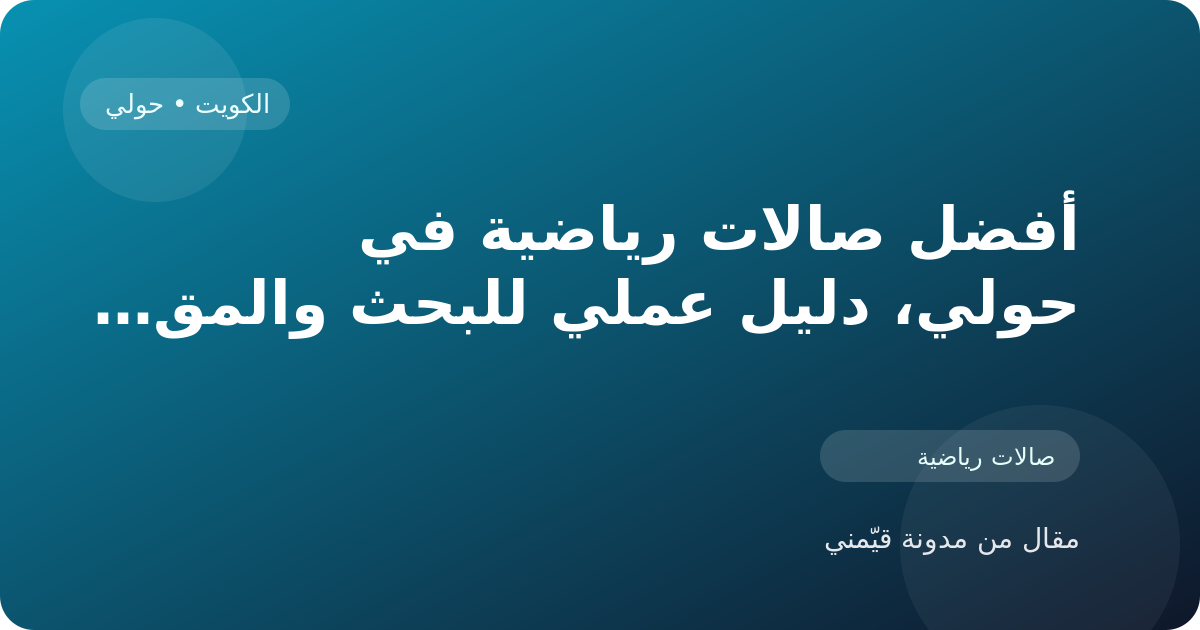 أفضل صالات رياضية في حولي، دليل عملي للبحث والمقارنة في الكويت
