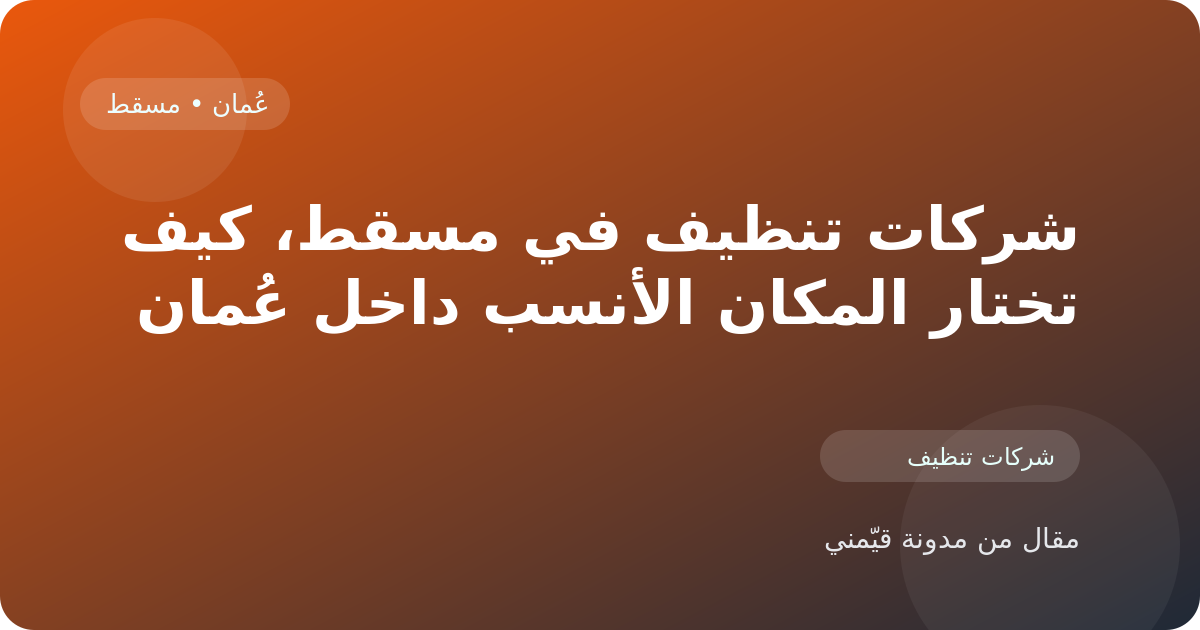 شركات تنظيف في مسقط، كيف تختار المكان الأنسب داخل عُمان