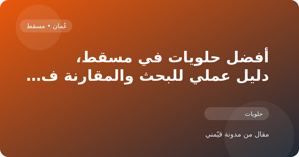 أفضل حلويات في مسقط، دليل عملي للبحث والمقارنة في عُمان