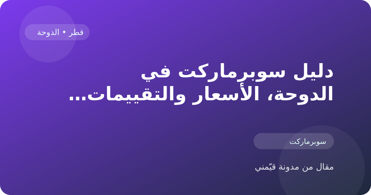دليل سوبرماركت في الدوحة، الأسعار والتقييمات وأفضل طريقة للاختيار في قطر