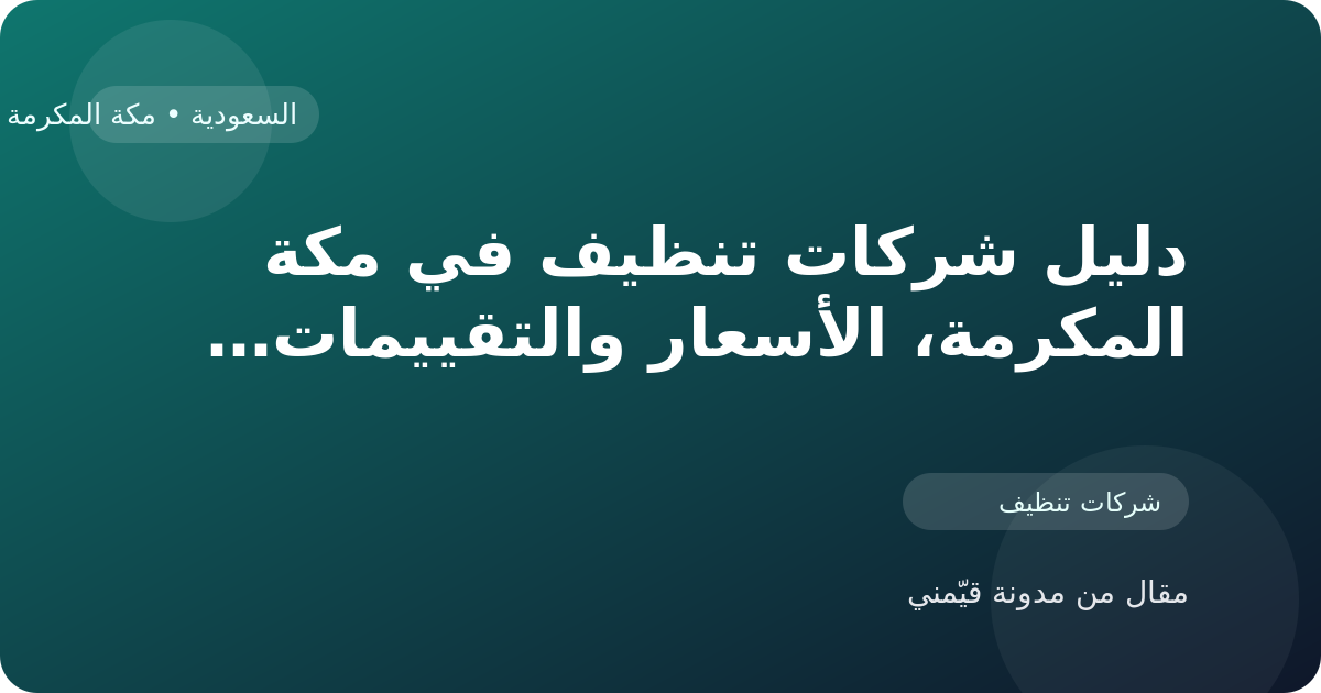دليل شركات تنظيف في مكة المكرمة، الأسعار والتقييمات وأفضل طريقة للاختيار في السعودية